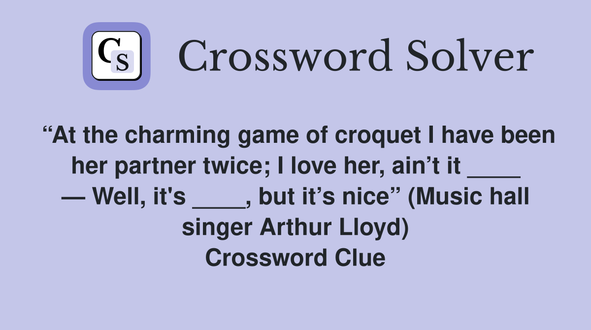 “At the charming game of croquet I have been her partner twice; I love
